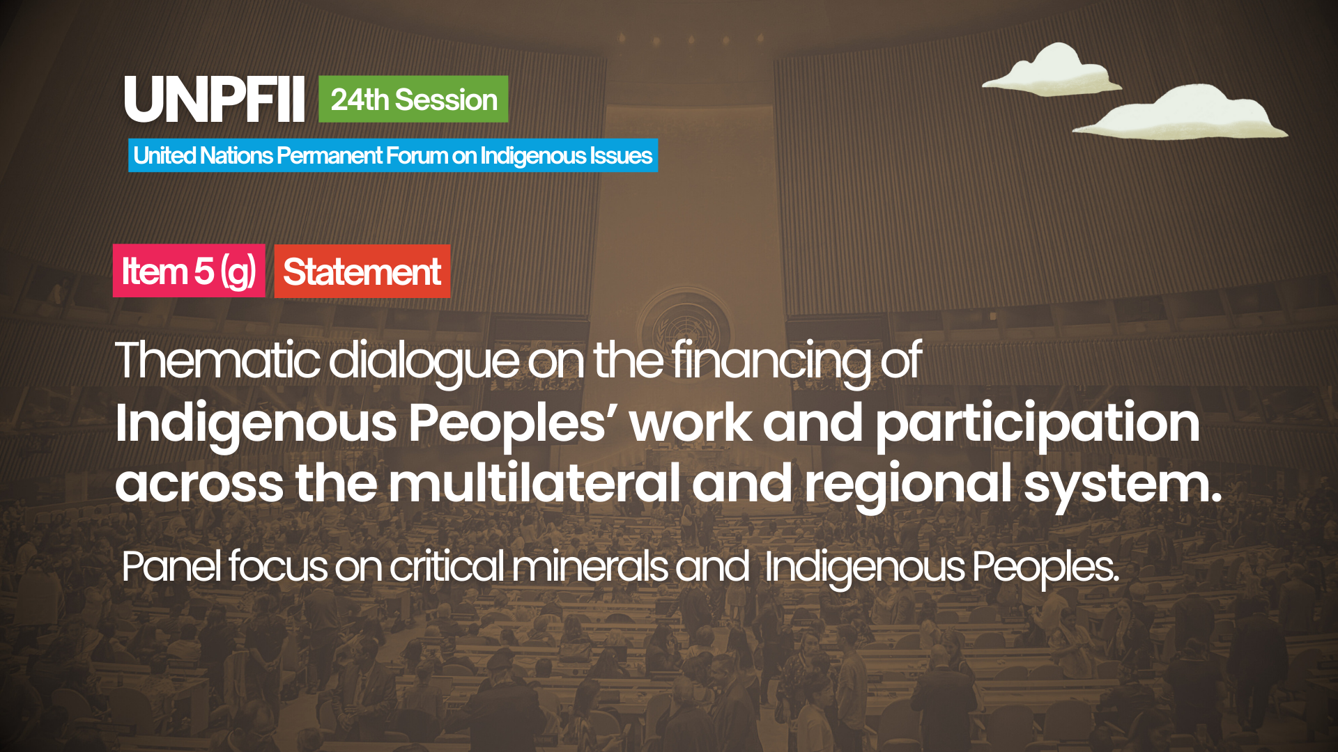 STATEMENT. Agenda Item 5 (g) Thematic dialogue on the financing of Indigenous Peoples’ work and participation across the multilateral and regional system. Panel focus on critical minerals and Indigenous Peoples 